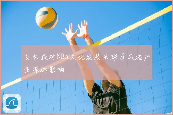 艾弗森对NBA文化发展及球员风格产生深远影响
