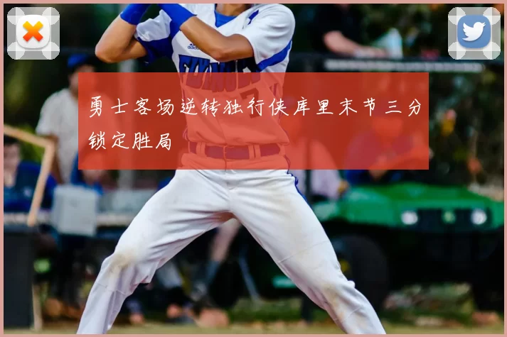 勇士客场逆转独行侠库里末节三分锁定胜局