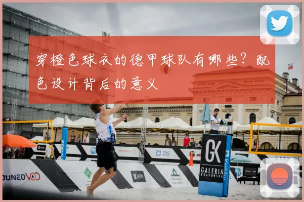 穿橙色球衣的德甲球队有哪些?配色设计背后的意义