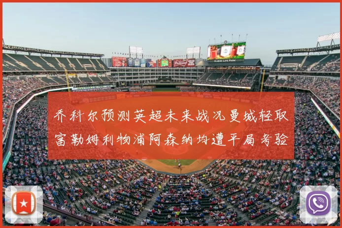 乔科尔预测英超未来战况曼城轻取富勒姆利物浦阿森纳均遭平局考验