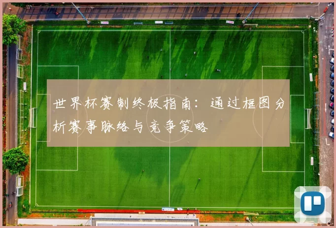 世界杯赛制终极指南:通过框图分析赛事脉络与竞争策略