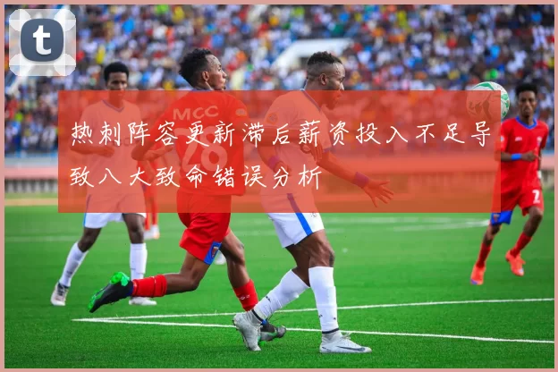 热刺阵容更新滞后薪资投入不足导致八大致命错误分析