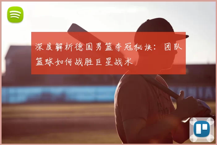 深度解析德国男篮夺冠秘诀:团队篮球如何战胜巨星战术