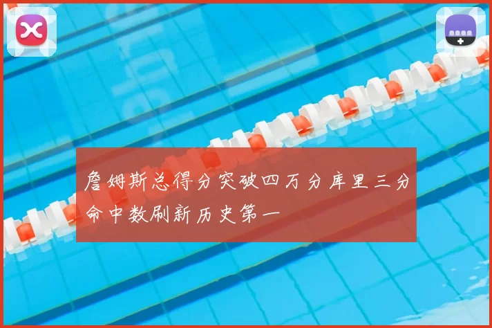 詹姆斯总得分突破四万分库里三分命中数刷新历史第一