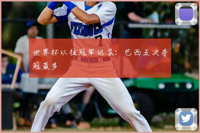 世界杯以往冠军记录:巴西五次夺冠最多