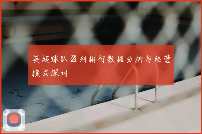 英超球队盈利排行数据分析与经营模式探讨