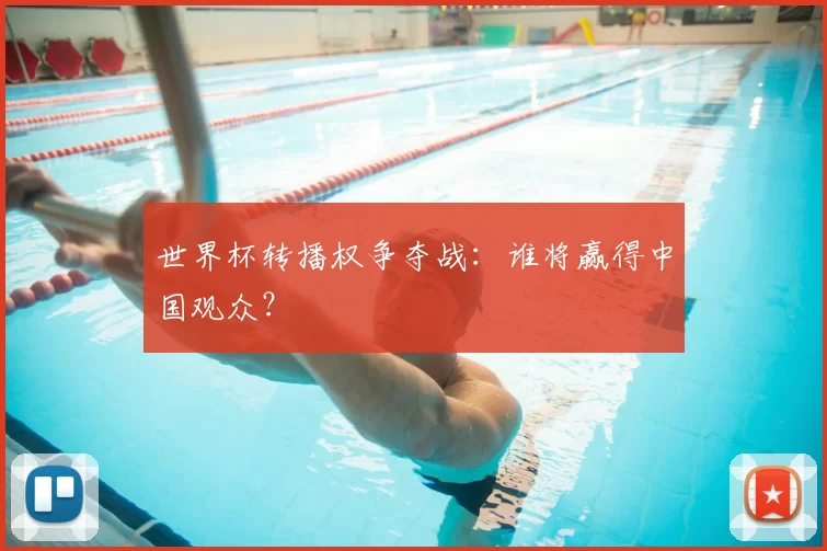世界杯转播权争夺战:谁将赢得中国观众?