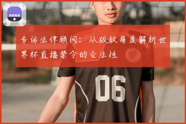 专访法律顾问:从版权角度解析世界杯直播禁令的合法性