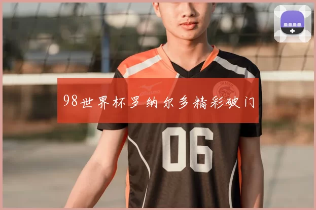 98世界杯罗纳尔多精彩破门