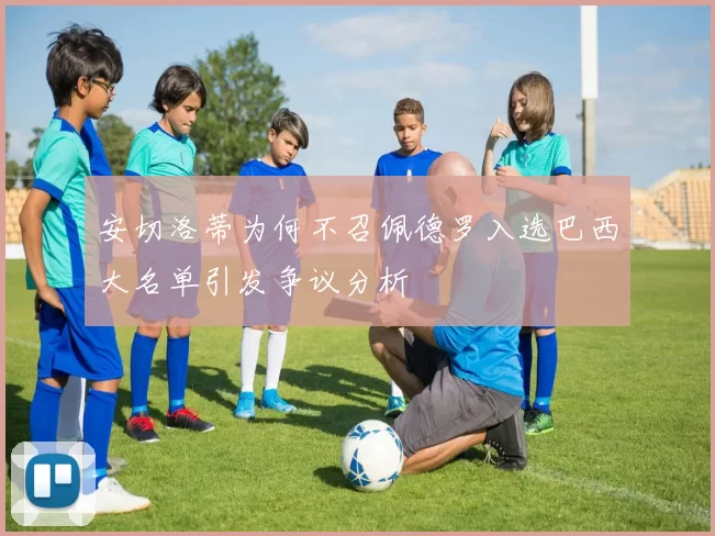 安切洛蒂为何不召佩德罗入选巴西大名单引发争议分析