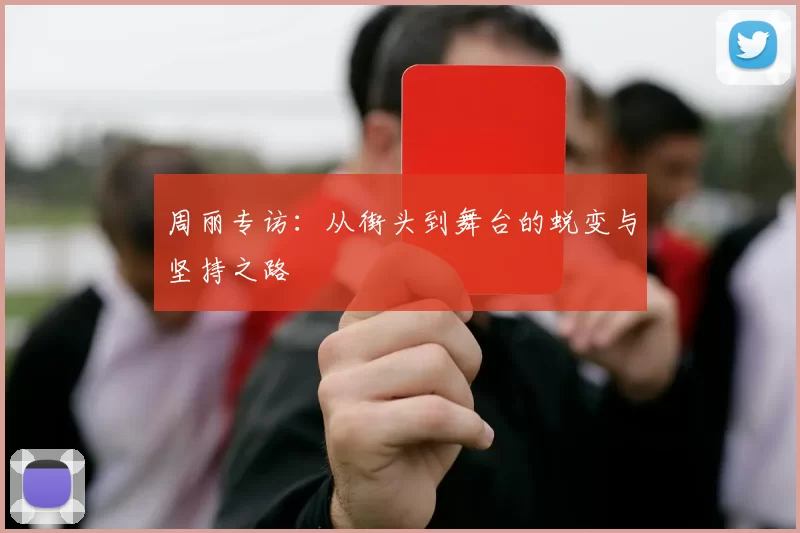 周丽专访:从街头到舞台的蜕变与坚持之路
