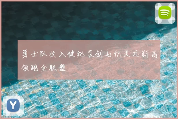 勇士队收入破纪录创七亿美元新高领跑全联盟