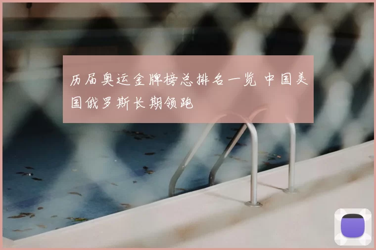 历届奥运金牌榜总排名一览 中国美国俄罗斯长期领跑