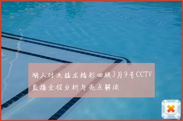 湖人对决猛龙精彩回顾3月9号CCTV直播全程分析与亮点解读