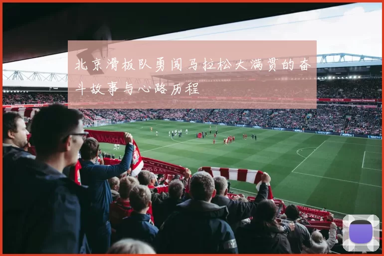 北京滑板队勇闯马拉松大满贯的奋斗故事与心路历程
