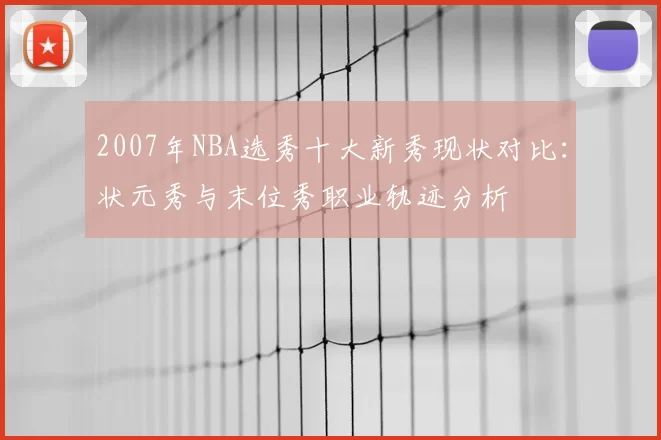 2007年NBA选秀十大新秀现状对比:状元秀与末位秀职业轨迹分析