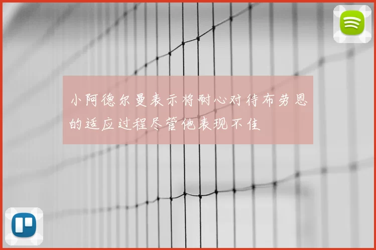 小阿德尔曼表示将耐心对待布劳恩的适应过程尽管他表现不佳