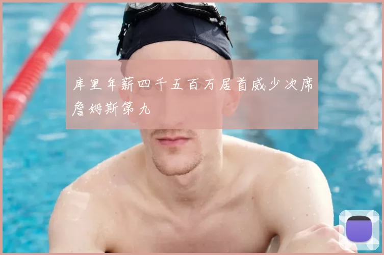 库里年薪四千五百万居首威少次席詹姆斯第九