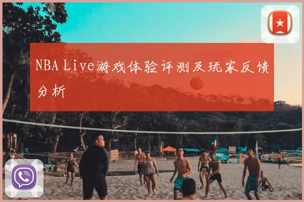 NBA Live游戏体验评测及玩家反馈分析