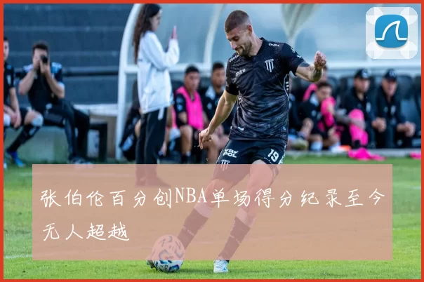 张伯伦百分创NBA单场得分纪录至今无人超越